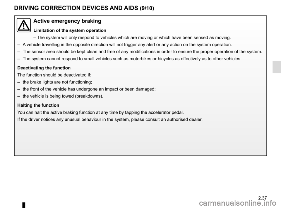 RENAULT KADJAR 2017 1.G Owners Manual 2.37
DRIVING CORRECTION DEVICES AND AIDS (9/10)
Active emergency braking
Limitation of the system operation
– The system will only respond to vehicles which are moving or which have \
been sensed as RENAULT KADJAR 2017 1.G Owners Manual 2.37
DRIVING CORRECTION DEVICES AND AIDS (9/10)
Active emergency braking
Limitation of the system operation
– The system will only respond to vehicles which are moving or which have \
been sensed as