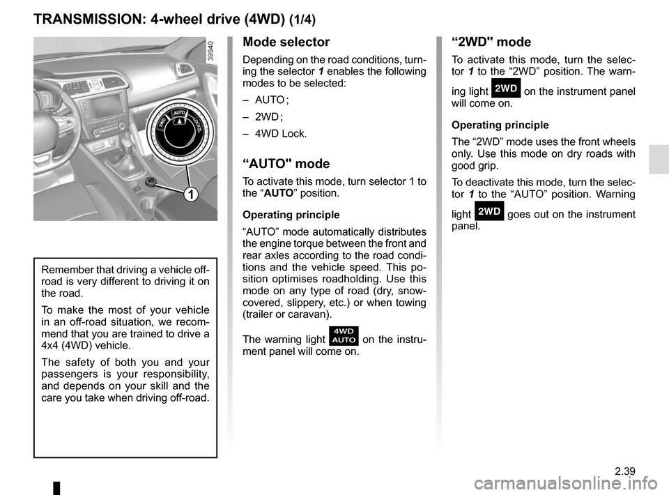 RENAULT KADJAR 2017 1.G Owners Manual 2.39
Mode selector
Depending on the road conditions, turn-
ing the selector 1 enables the following 
modes to be selected:
– AUTO ;
– 2WD ;
– 4WD Lock.
“AUTO" mode
To activate this mode, turn 