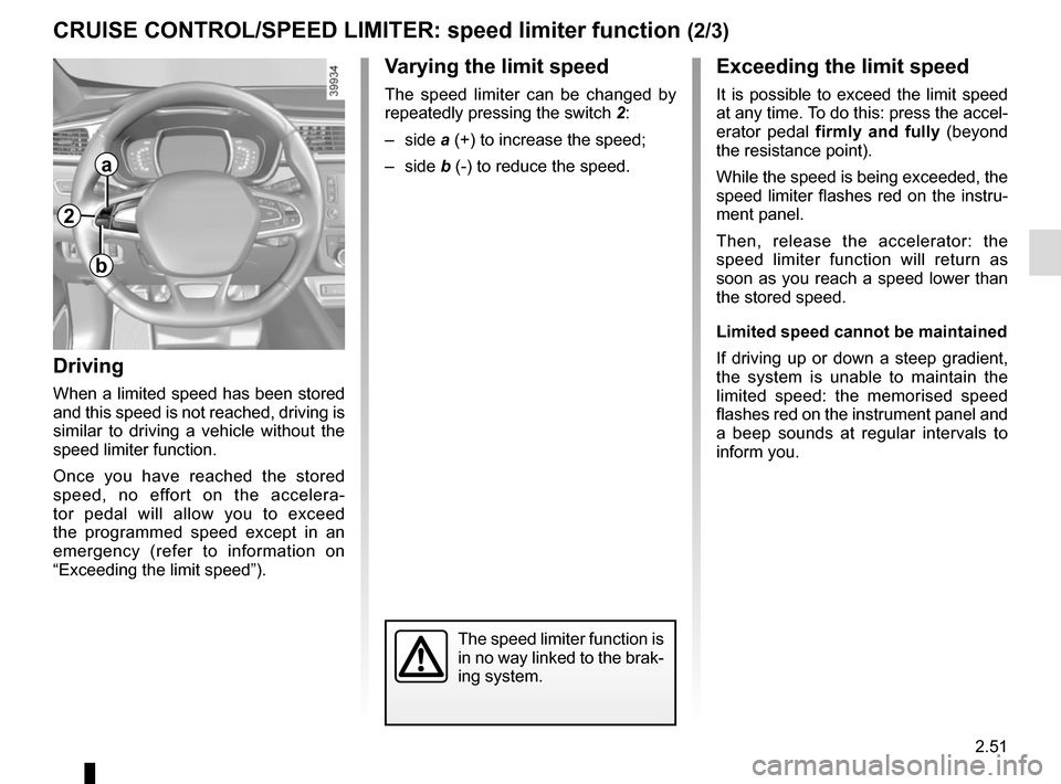 RENAULT KADJAR 2017 1.G Owners Manual 2.51
CRUISE CONTROL/SPEED LIMITER: speed limiter function (2/3)Exceeding the limit speed
It is possible to exceed the limit speed
at any time. To do this: press the accel-
erator pedal firmly and fu RENAULT KADJAR 2017 1.G Owners Manual 2.51
CRUISE CONTROL/SPEED LIMITER: speed limiter function (2/3)Exceeding the limit speed
It is possible to exceed the limit speed
at any time. To do this: press the accel-
erator pedal firmly and fu