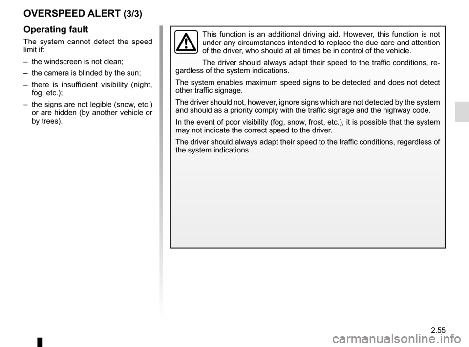 RENAULT KADJAR 2017 1.G Owners Manual 2.55
This function is an additional driving aid. However, this function is not 
under any circumstances intended to replace the due care and attention 
of the driver, who should at all times be in con