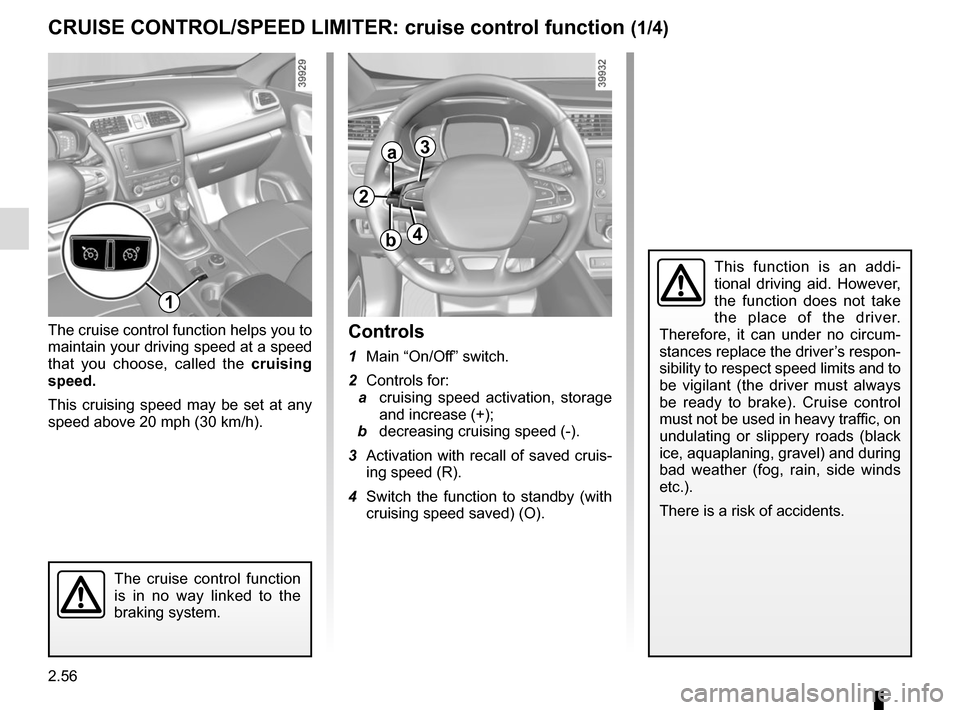 RENAULT KADJAR 2017 1.G Owners Manual 2.56
CRUISE CONTROL/SPEED LIMITER: cruise control function (1/4)
The cruise control function helps you to
maintain your driving speed at a speed
that you choose, called the cruising
speed.
This cru RENAULT KADJAR 2017 1.G Owners Manual 2.56
CRUISE CONTROL/SPEED LIMITER: cruise control function (1/4)
The cruise control function helps you to
maintain your driving speed at a speed
that you choose, called the cruising
speed.
This cru