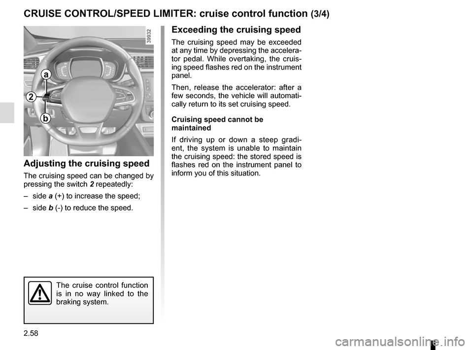 RENAULT KADJAR 2017 1.G User Guide 2.58
CRUISE CONTROL/SPEED LIMITER: cruise control function (3/4)
Exceeding the cruising speed
The cruising speed may be exceeded 
at any time by depressing the accelera-
tor pedal. While overtaking, t