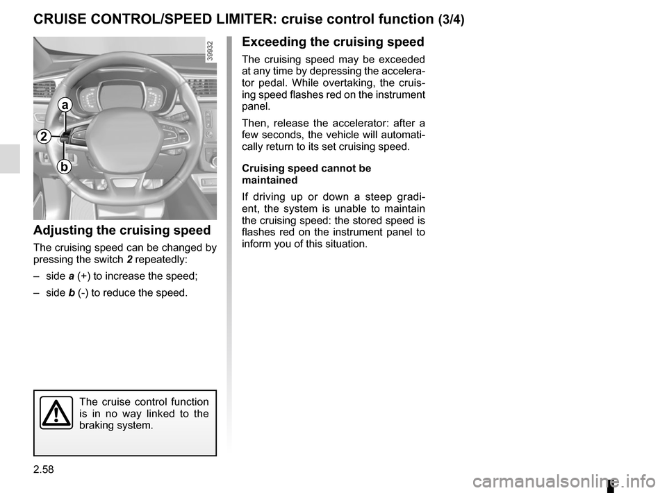 RENAULT KADJAR 2017 1.G Owners Manual 2.58
CRUISE CONTROL/SPEED LIMITER: cruise control function (3/4)
Exceeding the cruising speed
The cruising speed may be exceeded
at any time by depressing the accelera-
tor pedal. While overtaking, t RENAULT KADJAR 2017 1.G Owners Manual 2.58
CRUISE CONTROL/SPEED LIMITER: cruise control function (3/4)
Exceeding the cruising speed
The cruising speed may be exceeded
at any time by depressing the accelera-
tor pedal. While overtaking, t