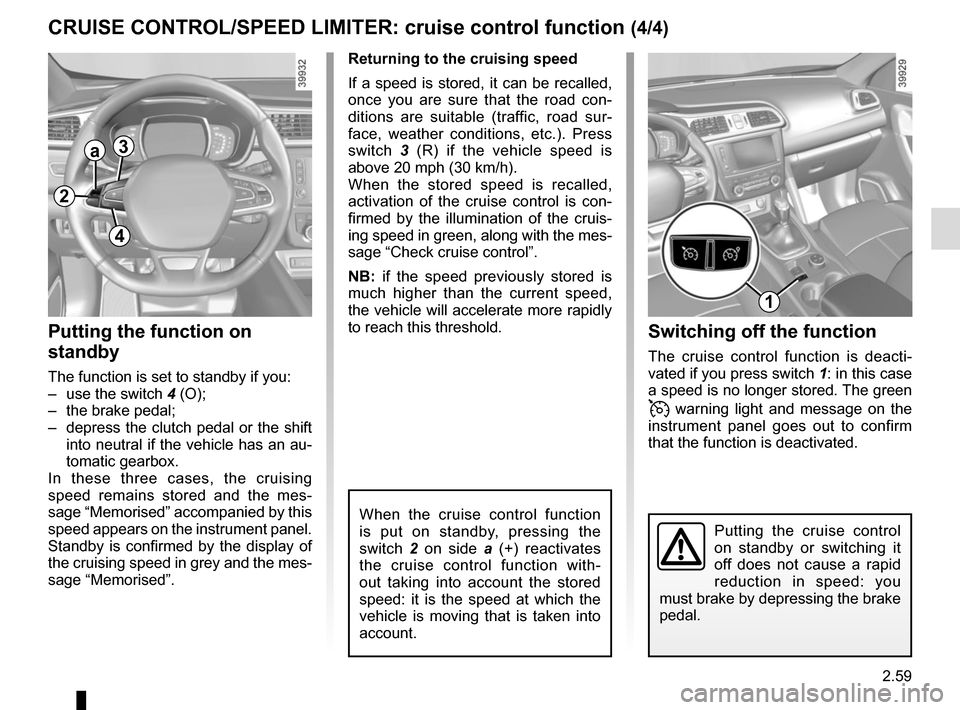 RENAULT KADJAR 2017 1.G Owners Manual 2.59
CRUISE CONTROL/SPEED LIMITER: cruise control function (4/4)Switching off the function
The cruise control function is deacti-
vated if you press switch 1: in this case
a speed is no longer store RENAULT KADJAR 2017 1.G Owners Manual 2.59
CRUISE CONTROL/SPEED LIMITER: cruise control function (4/4)Switching off the function
The cruise control function is deacti-
vated if you press switch 1: in this case
a speed is no longer store