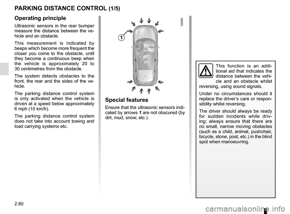 RENAULT KADJAR 2017 1.G Owners Manual 2.60
PARKING DISTANCE CONTROL (1/5)
Operating principle
Ultrasonic sensors in the rear bumper
measure the distance between the ve-
hicle and an obstacle.
This measurement is indicated by
beeps which RENAULT KADJAR 2017 1.G Owners Manual 2.60
PARKING DISTANCE CONTROL (1/5)
Operating principle
Ultrasonic sensors in the rear bumper
measure the distance between the ve-
hicle and an obstacle.
This measurement is indicated by
beeps which