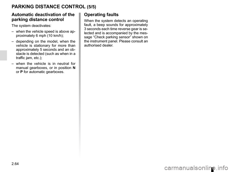RENAULT KADJAR 2017 1.G Owners Manual 2.64
Automatic deactivation of the
parking distance control
The system deactivates:
– when the vehicle speed is above ap-proximately 6 mph (10 km/h);
– depending on the model, when the vehicle RENAULT KADJAR 2017 1.G Owners Manual 2.64
Automatic deactivation of the
parking distance control
The system deactivates:
– when the vehicle speed is above ap-proximately 6 mph (10 km/h);
– depending on the model, when the vehicle
