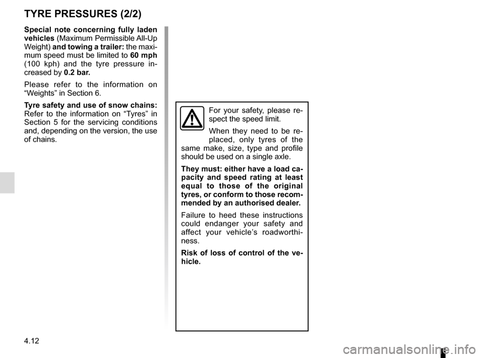 RENAULT KADJAR 2017 1.G Owners Manual 4.12
TYRE PRESSURES (2/2)
Special note concerning fully laden
vehicles (Maximum Permissible All-Up
Weight) and towing a trailer: the maxi-
mum speed must be limited to 60 mph
(100 kph) and the ty RENAULT KADJAR 2017 1.G Owners Manual 4.12
TYRE PRESSURES (2/2)
Special note concerning fully laden
vehicles (Maximum Permissible All-Up
Weight) and towing a trailer: the maxi-
mum speed must be limited to 60 mph
(100 kph) and the ty