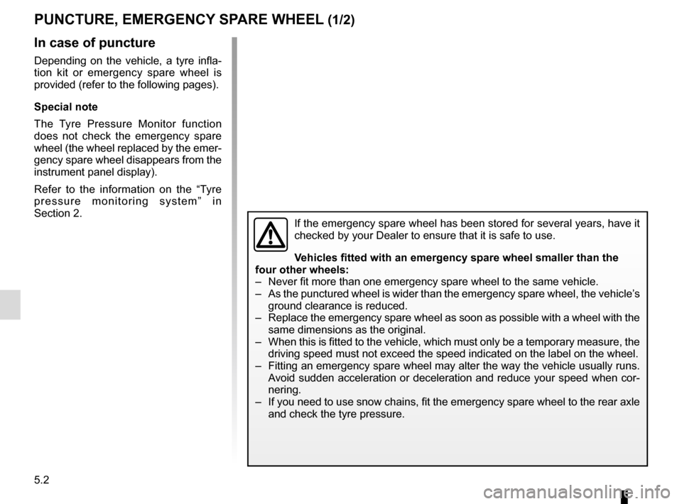 RENAULT KADJAR 2017 1.G Owners Manual 5.2
In case of puncture
Depending on the vehicle, a tyre infla-
tion kit or emergency spare wheel is
provided (refer to the following pages).
Special note
The Tyre Pressure Monitor function
does not RENAULT KADJAR 2017 1.G Owners Manual 5.2
In case of puncture
Depending on the vehicle, a tyre infla-
tion kit or emergency spare wheel is
provided (refer to the following pages).
Special note
The Tyre Pressure Monitor function
does not