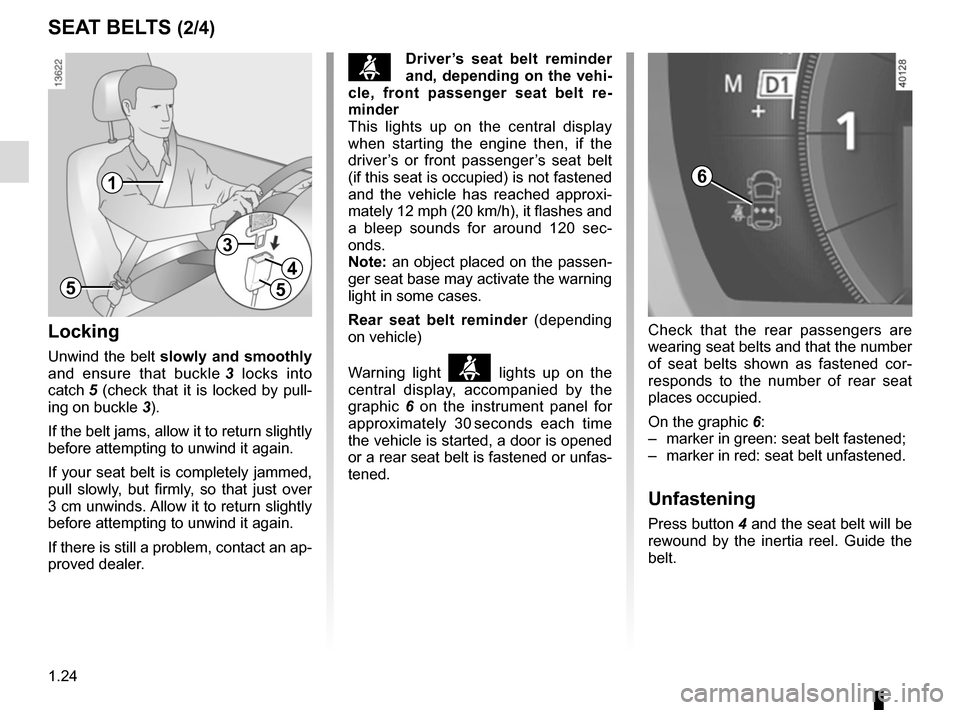 RENAULT KADJAR 2017 1.G Owners Manual 1.24
SEAT BELTS (2/4)
Locking
Unwind the belt slowly and smoothly
and ensure that buckle 3 locks into
catch 5 (check that it is locked by pull- ing on buckle 3).
If the belt jams, allow it to re RENAULT KADJAR 2017 1.G Owners Manual 1.24
SEAT BELTS (2/4)
Locking
Unwind the belt slowly and smoothly
and ensure that buckle 3 locks into
catch 5 (check that it is locked by pull- ing on buckle 3).
If the belt jams, allow it to re