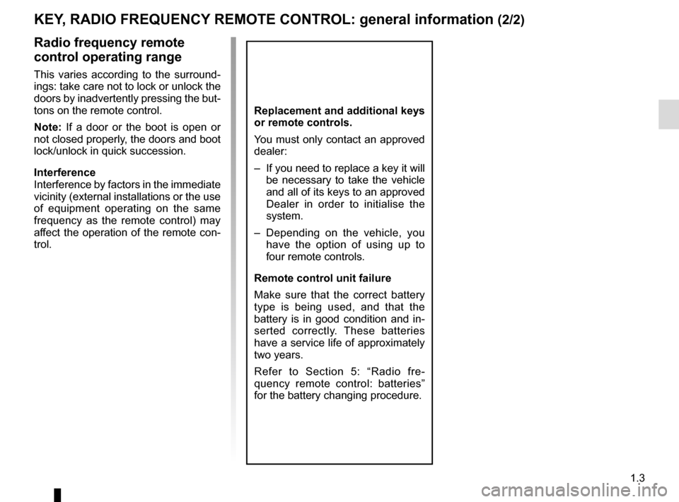 RENAULT KADJAR 2017 1.G Owners Manual 1.3
KEY, RADIO FREQUENCY REMOTE CONTROL: general information (2/2)
Radio frequency remote
control operating range
This varies according to the surround-
ings: take care not to lock or unlock the
doo RENAULT KADJAR 2017 1.G Owners Manual 1.3
KEY, RADIO FREQUENCY REMOTE CONTROL: general information (2/2)
Radio frequency remote
control operating range
This varies according to the surround-
ings: take care not to lock or unlock the
doo