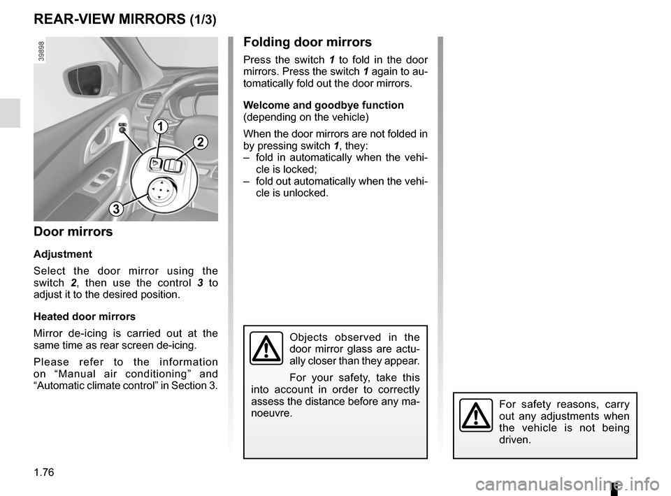 RENAULT KADJAR 2017 1.G Owners Manual 1.76
REAR-VIEW MIRRORS (1/3)Folding door mirrors
Press the switch 1  to fold in the door 
mirrors. Press the switch 1 again to au-
tomatically fold out the door mirrors.
Welcome and goodbye function
(