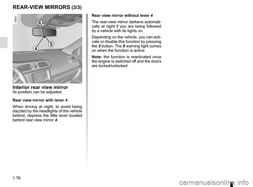 RENAULT KADJAR 2017 1.G Owners Guide 1.78
REAR-VIEW MIRRORS (3/3)
5
Interior rear view mirrorIts position can be adjusted.
Rear view mirror with lever 4
When driving at night, to avoid being 
dazzled by the headlights of the vehicle 
beh