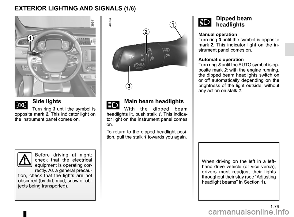 RENAULT KADJAR 2017 1.G Owners Manual 1.79
áMain beam headlights
With the dipped beam 
headlights lit, push stalk  1. This indica-
tor light on the instrument panel comes 
on.
To return to the dipped headlight posi-
tion, pull the stalk 