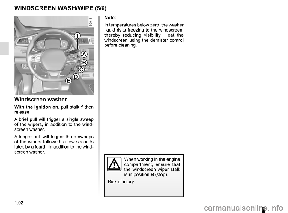 RENAULT KADJAR 2017 1.G Owners Manual 1.92
Note:
In temperatures below zero, the washer
liquid risks freezing to the windscreen,
thereby reducing visibility. Heat the
windscreen using the demister control
before cleaning.
Windscreen w RENAULT KADJAR 2017 1.G Owners Manual 1.92
Note:
In temperatures below zero, the washer
liquid risks freezing to the windscreen,
thereby reducing visibility. Heat the
windscreen using the demister control
before cleaning.
Windscreen w