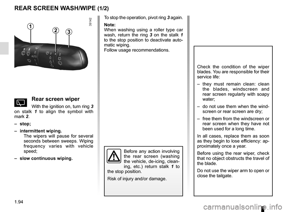 RENAULT KADJAR 2017 1.G Owners Manual 1.94
REAR SCREEN WASH/WIPE (1/2)
1
3
Check the condition of the wiper
blades. You are responsible for their
service life:
– they must remain clean: clean the blades, windscreen and
rear screen r RENAULT KADJAR 2017 1.G Owners Manual 1.94
REAR SCREEN WASH/WIPE (1/2)
1
3
Check the condition of the wiper
blades. You are responsible for their
service life:
– they must remain clean: clean the blades, windscreen and
rear screen r