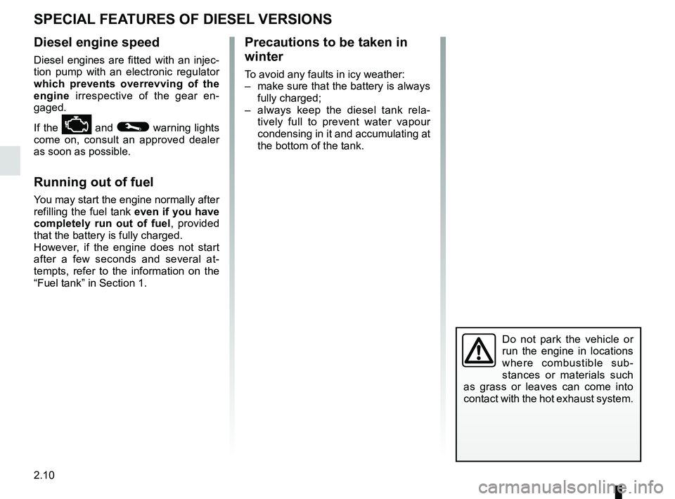 RENAULT KANGOO 2017 X61 / 2.G User Guide 2.10
SPECIAL FEATURES OF DIESEL VERSIONS
Do not park the vehicle or 
run the engine in locations 
where combustible sub-
stances or materials such 
as grass or leaves can come into 
contact with the h