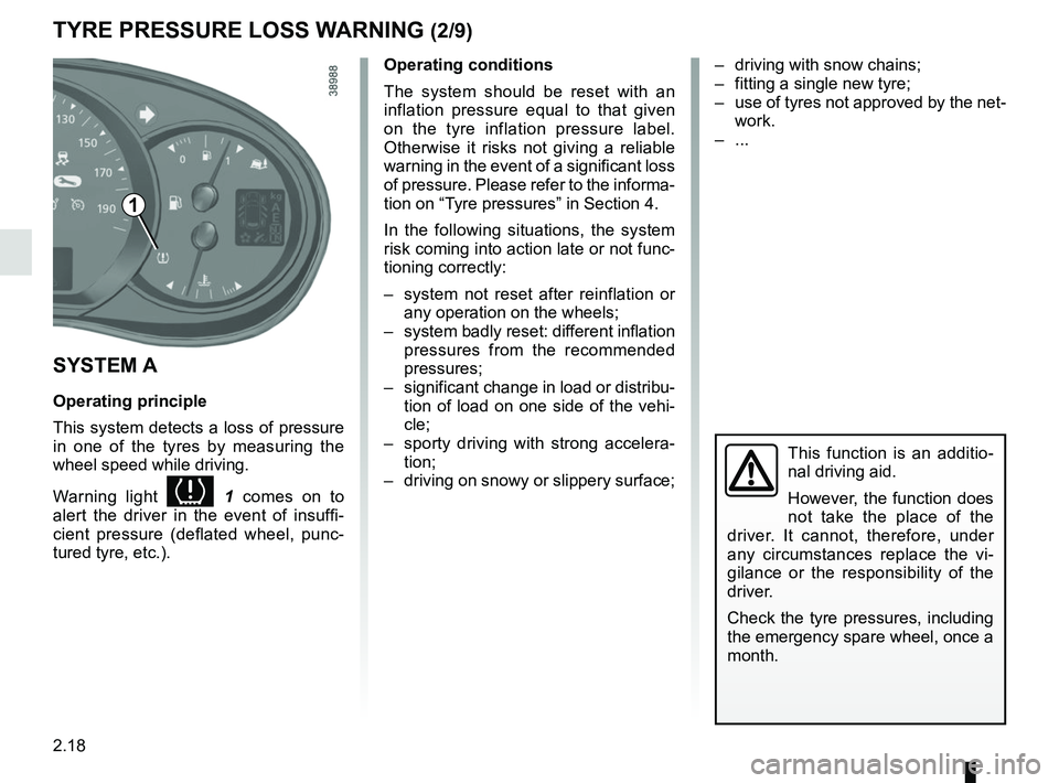RENAULT KANGOO 2017 X61 / 2.G Owners Manual 2.18
TYRE PRESSURE LOSS WARNING (2/9)
Operating conditions
The system should be reset with an 
inflation pressure equal to that given 
on the tyre inflation pressure label. 
Otherwise it risks not giv