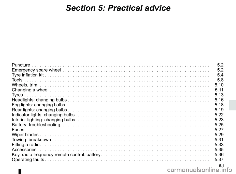 RENAULT KANGOO 2017 X61 / 2.G Owners Manual 5.1
Section 5: Practical advice
Puncture  . . . . . . . . . . . . . . . . . . . . . . . . . . . . . . . . . . . .\
 . . . . . . . . . . . . . . . . . . . . . . . . . . . . . . . . . .   5.2
Emergency 