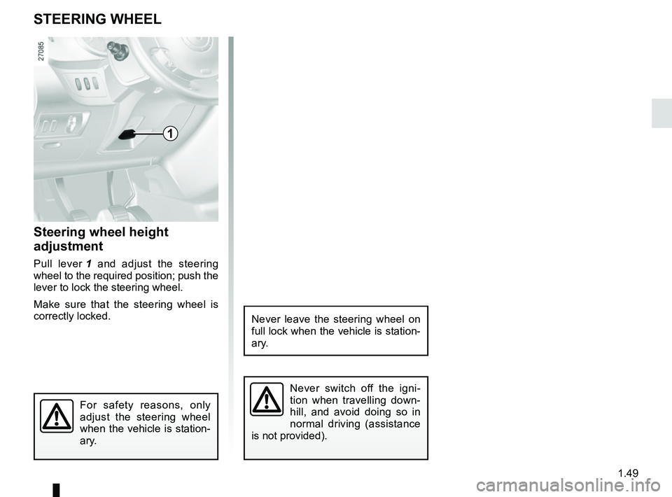 RENAULT KANGOO 2017 X61 / 2.G Owners Manual 1.49
STEERING WHEEL
Steering wheel height 
adjustment
Pull lever 1 and adjust the steering 
wheel to the required position; push the 
lever to lock the steering wheel.
Make sure that the steering whee