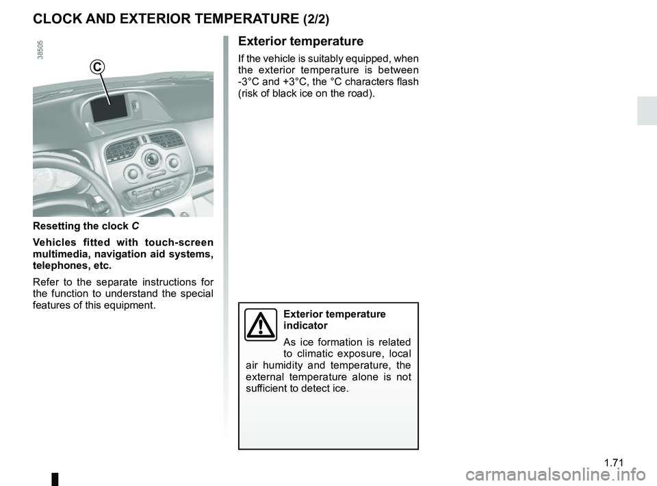 RENAULT KANGOO 2017 X61 / 2.G Manual PDF 1.71
Resetting the clock C
Vehicles fitted with touch-screen 
multimedia, navigation aid systems, 
telephones, etc.
Refer to the separate instructions for 
the function to understand the special 
feat