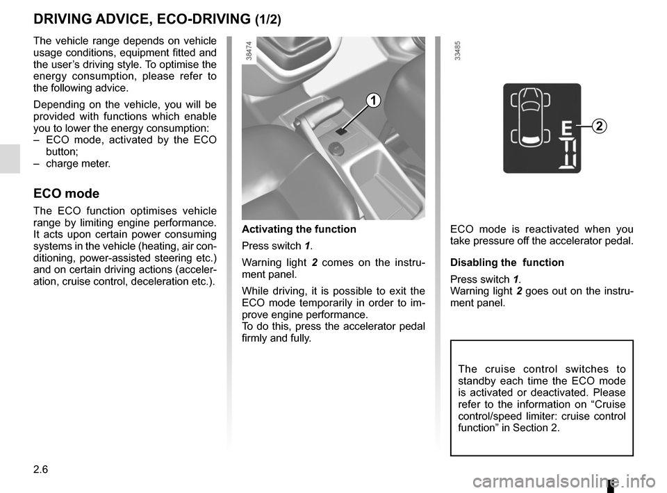 RENAULT KANGOO VAN ZERO EMISSION 2017 X61 / 2.G Owners Manual 2.6
DRIVING ADVICE, ECO-DRIVING (1/2)
The vehicle range depends on vehicle
usage conditions, equipment fitted and
the user’s driving style. To optimise the
energy consumption, please refer to
th RENAULT KANGOO VAN ZERO EMISSION 2017 X61 / 2.G Owners Manual 2.6
DRIVING ADVICE, ECO-DRIVING (1/2)
The vehicle range depends on vehicle
usage conditions, equipment fitted and
the user’s driving style. To optimise the
energy consumption, please refer to
th