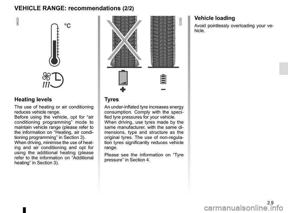 RENAULT KANGOO VAN ZERO EMISSION 2017 X61 / 2.G Owners Manual 2.9
VEHICLE RANGE: recommendations (2/2)
Heating levels
The use of heating or air conditioning
reduces vehicle range.
Before using the vehicle, opt for “air
conditioning programming” mode to
ma RENAULT KANGOO VAN ZERO EMISSION 2017 X61 / 2.G Owners Manual 2.9
VEHICLE RANGE: recommendations (2/2)
Heating levels
The use of heating or air conditioning
reduces vehicle range.
Before using the vehicle, opt for “air
conditioning programming” mode to
ma