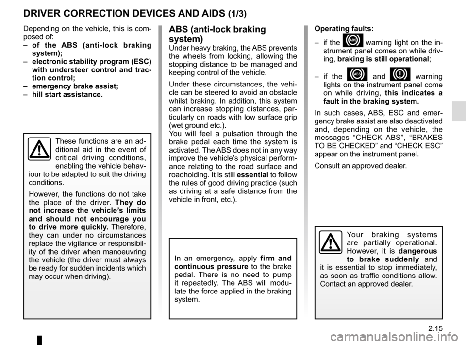 RENAULT KANGOO VAN ZERO EMISSION 2017 X61 / 2.G Owners Manual 2.15
DRIVER CORRECTION DEVICES AND AIDS (1/3)
Depending on the vehicle, this is com-
posed of:
– of the ABS (anti-lock braking 
system);
–  electronic stability program (ESC)  with understeer cont