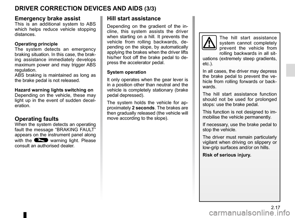 RENAULT KANGOO VAN ZERO EMISSION 2017 X61 / 2.G Service Manual 2.17
Emergency brake assistThis is an additional system to ABS 
which helps reduce vehicle stopping 
distances.
Operating principle
The system detects an emergency 
braking situation. In this case, th