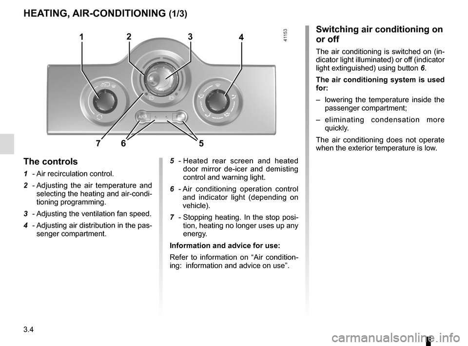 RENAULT KANGOO VAN ZERO EMISSION 2017 X61 / 2.G Owners Manual 3.4
Switching air conditioning on 
or off
The air conditioning is switched on (in-
dicator light illuminated) or off (indicator 
light extinguished) using button 6.
The air conditioning system is used