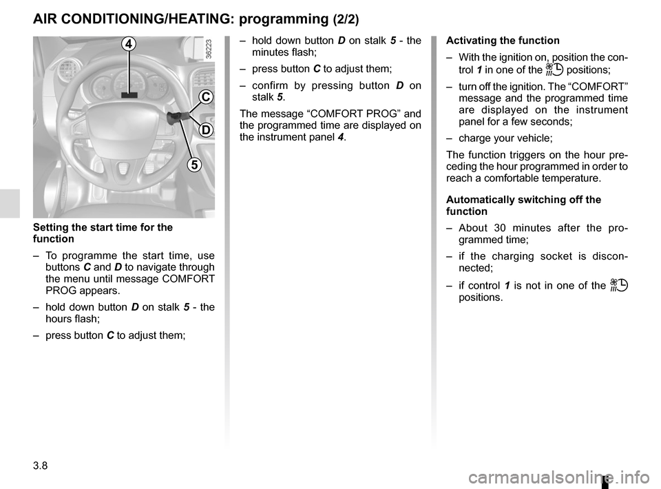 RENAULT KANGOO VAN ZERO EMISSION 2017 X61 / 2.G Owners Manual 3.8
AIR CONDITIONING/HEATING: programming (2/2)
Activating the function
–  With the ignition on, position the con-trol 1 in one of the 
ṗ positions;
–  turn off the ignition. The “COMFORT”  