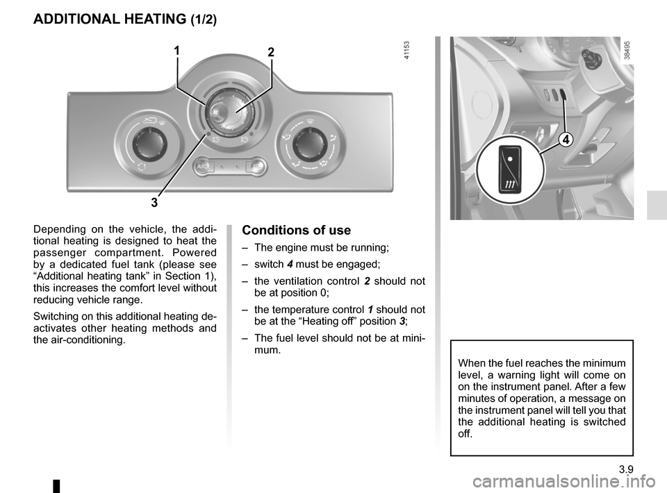 RENAULT KANGOO VAN ZERO EMISSION 2017 X61 / 2.G Owners Manual 3.9
Conditions of use
– The engine must be running;
– switch 4 must be engaged;
– the ventilation control 2 should not
be at position 0;
– the temperature control 1 should not
be at the RENAULT KANGOO VAN ZERO EMISSION 2017 X61 / 2.G Owners Manual 3.9
Conditions of use
– The engine must be running;
– switch 4 must be engaged;
– the ventilation control 2 should not
be at position 0;
– the temperature control 1 should not
be at the