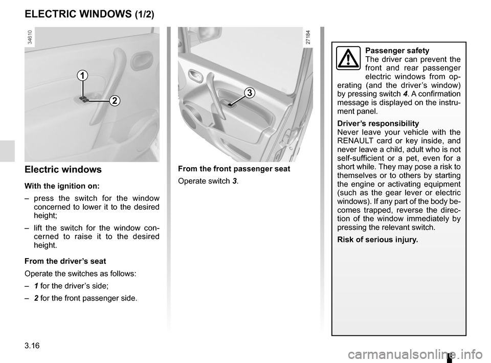 RENAULT KANGOO VAN ZERO EMISSION 2017 X61 / 2.G Owners Manual 3.16
Electric windows
With the ignition on:
– press the switch for the window concerned to lower it to the desired
height;
– lift the switch for the window con- cerned to raise it to the desired RENAULT KANGOO VAN ZERO EMISSION 2017 X61 / 2.G Owners Manual 3.16
Electric windows
With the ignition on:
– press the switch for the window concerned to lower it to the desired
height;
– lift the switch for the window con- cerned to raise it to the desired