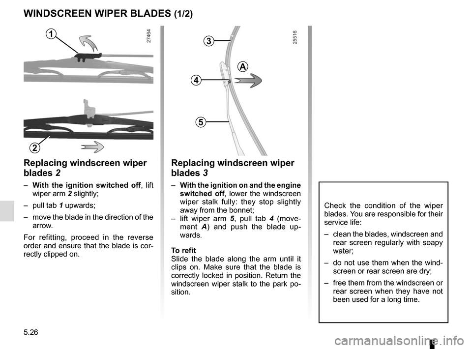 RENAULT KANGOO VAN ZERO EMISSION 2017 X61 / 2.G Owners Manual 5.26
Replacing windscreen wiper
blades 2
– With the ignition switched off , lift
wiper arm 2 slightly;
– pull tab 1 upwards;
– move the blade in the direction of the arrow.
For refitting, p RENAULT KANGOO VAN ZERO EMISSION 2017 X61 / 2.G Owners Manual 5.26
Replacing windscreen wiper
blades 2
– With the ignition switched off , lift
wiper arm 2 slightly;
– pull tab 1 upwards;
– move the blade in the direction of the arrow.
For refitting, p