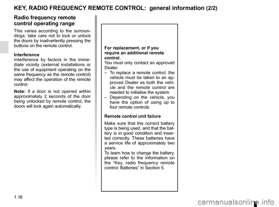 RENAULT KANGOO VAN ZERO EMISSION 2017 X61 / 2.G Owners Manual 1.16
Radio frequency remote
control operating range
This varies according to the surroun-
dings: take care not to lock or unlock
the doors by inadvertently pressing the
buttons on the remote contro RENAULT KANGOO VAN ZERO EMISSION 2017 X61 / 2.G Owners Manual 1.16
Radio frequency remote
control operating range
This varies according to the surroun-
dings: take care not to lock or unlock
the doors by inadvertently pressing the
buttons on the remote contro