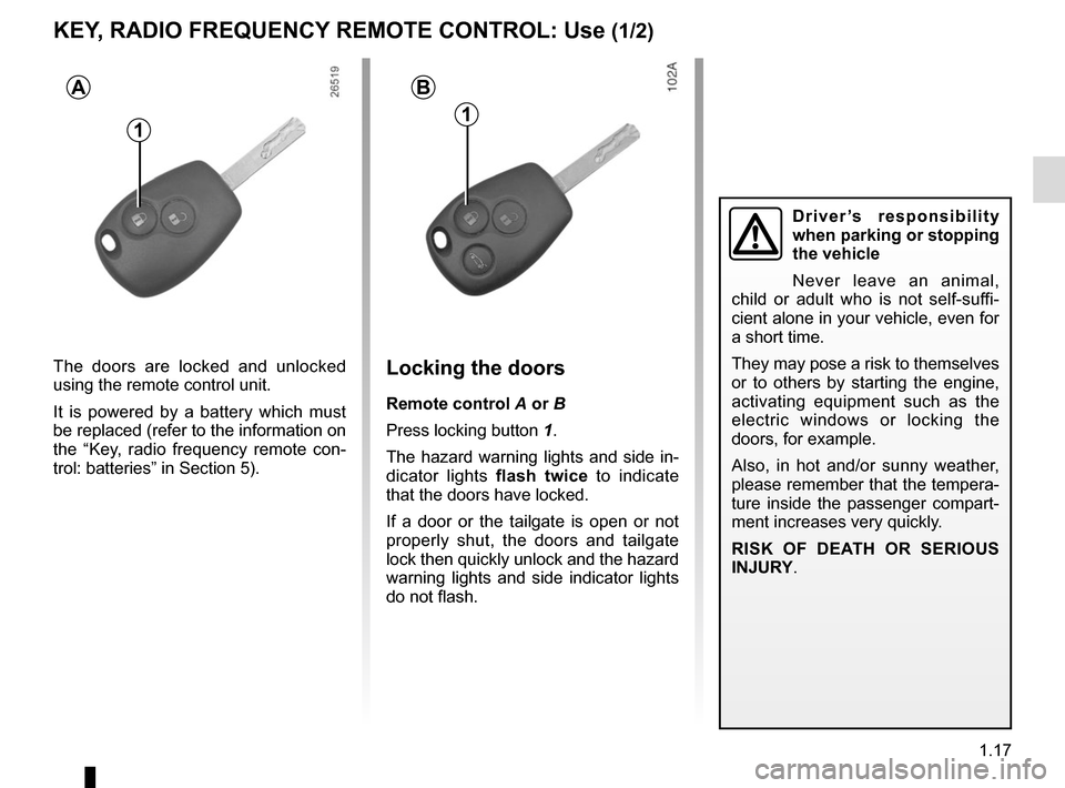 RENAULT KANGOO VAN ZERO EMISSION 2017 X61 / 2.G Owners Manual 1.17
KEY, RADIO FREQUENCY REMOTE CONTROL: Use (1/2)
The doors are locked and unlocked 
using the remote control unit.
It is powered by a battery which must 
be replaced (refer to the information on 
t