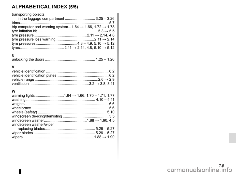 RENAULT KANGOO VAN ZERO EMISSION 2017 X61 / 2.G Workshop Manual 7.5
ALPHABETICAL INDEX (5/5)
transporting objectsin the luggage compartment ............................. 3.25 – 3.26
trims ..................................................................\
......