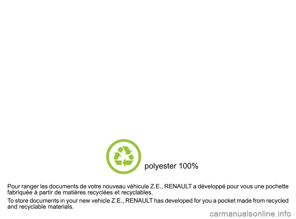RENAULT KANGOO VAN ZERO EMISSION 2017 X61 / 2.G Owners Manual
Pour ranger les documents de votre nouveau véhicule Z.E., RENAULT a développé pour vous une pochette
fabriquée à partir de matières recyclées et recyclabl RENAULT KANGOO VAN ZERO EMISSION 2017 X61 / 2.G Owners Manual
Pour ranger les documents de votre nouveau véhicule Z.E., RENAULT a développé pour vous une pochette
fabriquée à partir de matières recyclées et recyclabl