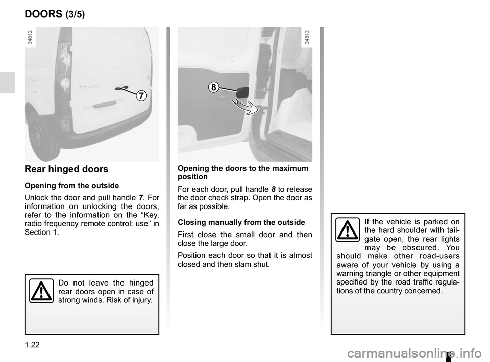 RENAULT KANGOO VAN ZERO EMISSION 2017 X61 / 2.G Owners Manual 1.22
Opening the doors to the maximum
position
For each door, pull handle 8 to release
the door check strap. Open the door as
far as possible.
Closing manually from the outside
First close the smal RENAULT KANGOO VAN ZERO EMISSION 2017 X61 / 2.G Owners Manual 1.22
Opening the doors to the maximum
position
For each door, pull handle 8 to release
the door check strap. Open the door as
far as possible.
Closing manually from the outside
First close the smal