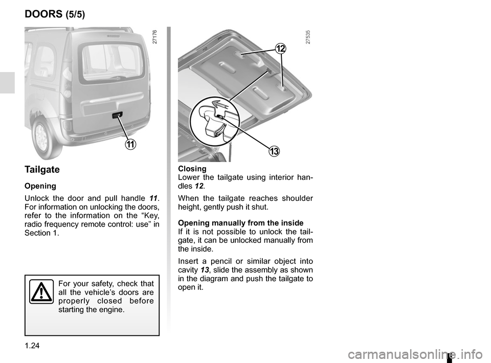 RENAULT KANGOO VAN ZERO EMISSION 2017 X61 / 2.G Owners Manual 1.24
Closing
Lower the tailgate using interior han-
dles 12.
When the tailgate reaches shoulder
height, gently push it shut.
Opening manually from the inside
If it is not possible to unlock the tail- RENAULT KANGOO VAN ZERO EMISSION 2017 X61 / 2.G Owners Manual 1.24
Closing
Lower the tailgate using interior han-
dles 12.
When the tailgate reaches shoulder
height, gently push it shut.
Opening manually from the inside
If it is not possible to unlock the tail-