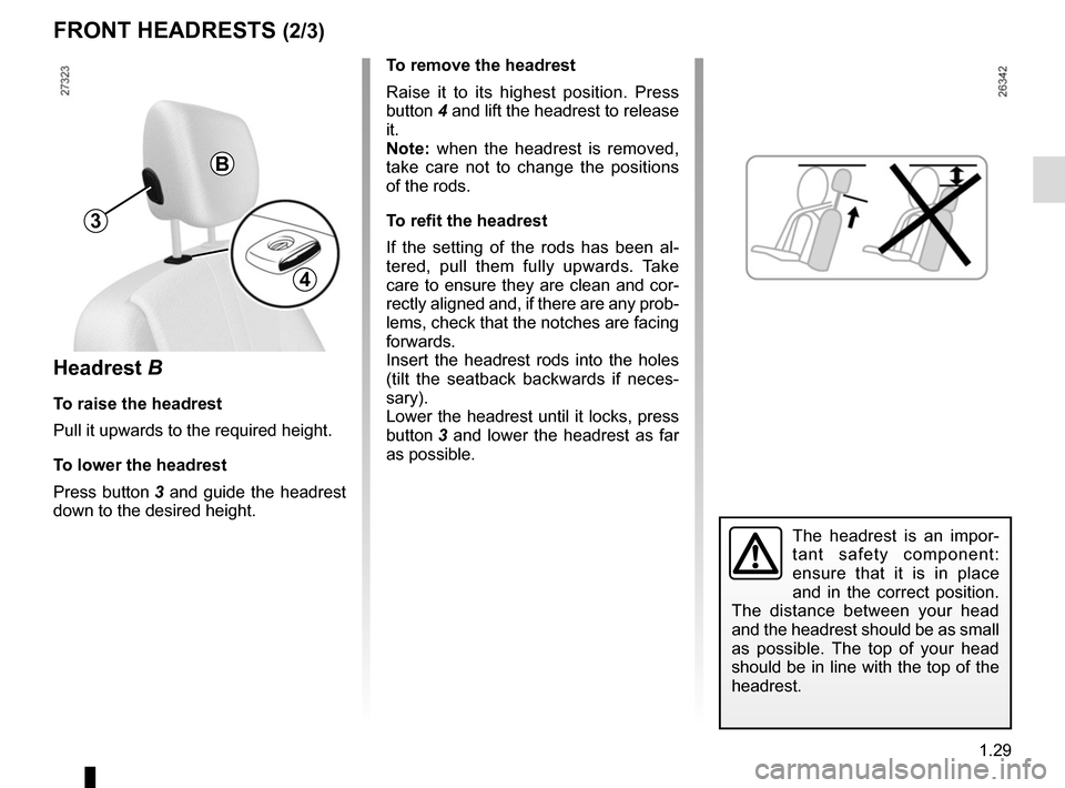 RENAULT KANGOO VAN ZERO EMISSION 2017 X61 / 2.G Owners Guide 1.29
To remove the headrest
Raise it to its highest position. Press
button 4 and lift the headrest to release
it.
Note: when the headrest is removed,
take care not to change the positions
of the r RENAULT KANGOO VAN ZERO EMISSION 2017 X61 / 2.G Owners Guide 1.29
To remove the headrest
Raise it to its highest position. Press
button 4 and lift the headrest to release
it.
Note: when the headrest is removed,
take care not to change the positions
of the r