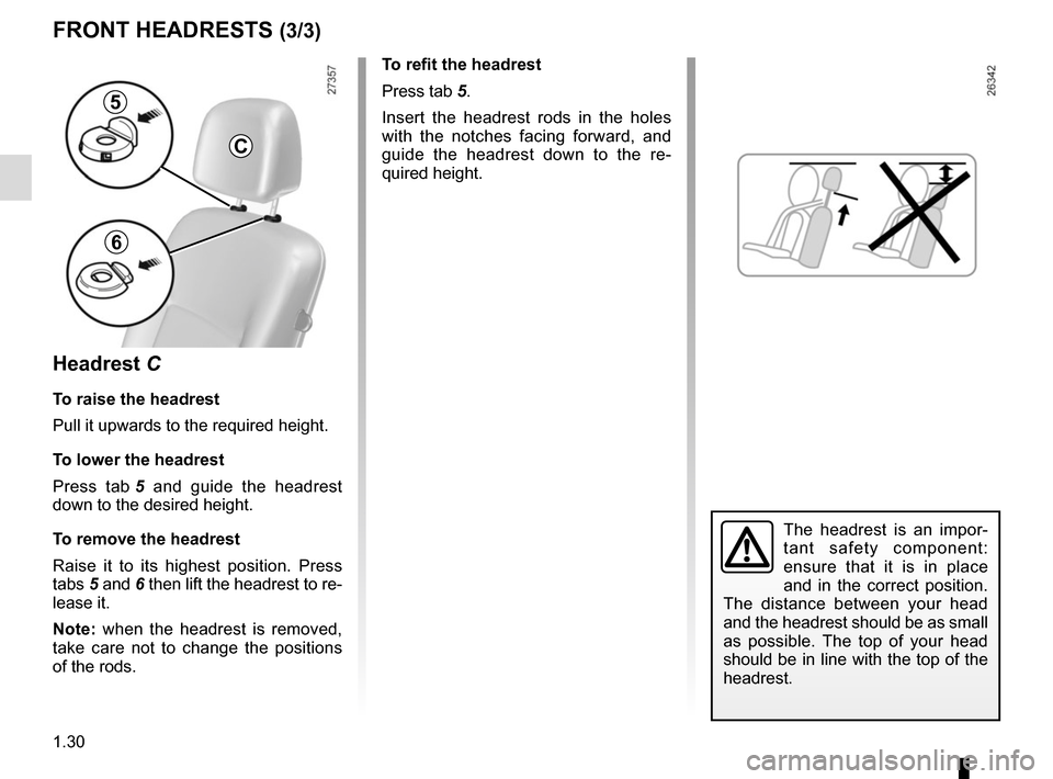 RENAULT KANGOO VAN ZERO EMISSION 2017 X61 / 2.G Owners Guide 1.30
FRONT HEADRESTS (3/3)
Headrest C
To raise the headrest
Pull it upwards to the required height.
To lower the headrest
Press tab 5 and guide the headrest
down to the desired height.
To remove the RENAULT KANGOO VAN ZERO EMISSION 2017 X61 / 2.G Owners Guide 1.30
FRONT HEADRESTS (3/3)
Headrest C
To raise the headrest
Pull it upwards to the required height.
To lower the headrest
Press tab 5 and guide the headrest
down to the desired height.
To remove the