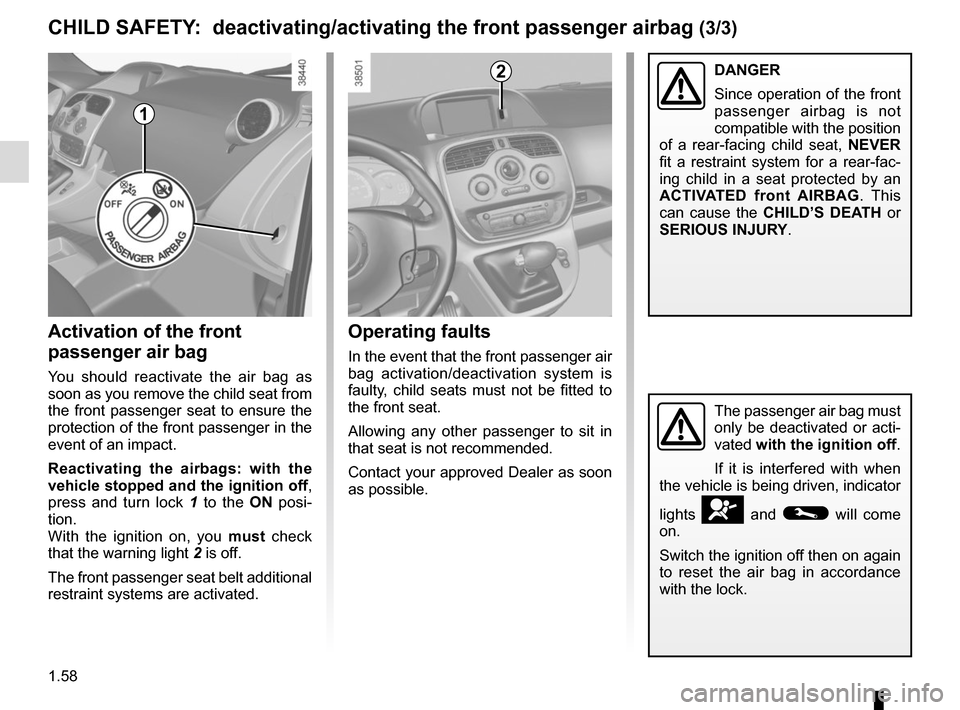 RENAULT KANGOO VAN ZERO EMISSION 2017 X61 / 2.G Repair Manual 1.58
The passenger air bag must
only be deactivated or acti-
vated with the ignition off.
If it is interfered with when
the vehicle is being driven, indicator
lights
å and © will come
on.
Switc RENAULT KANGOO VAN ZERO EMISSION 2017 X61 / 2.G Repair Manual 1.58
The passenger air bag must
only be deactivated or acti-
vated with the ignition off.
If it is interfered with when
the vehicle is being driven, indicator
lights
å and © will come
on.
Switc