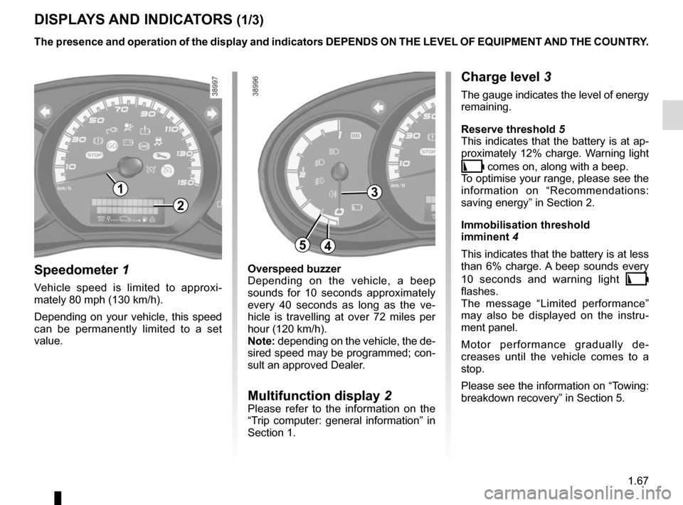 RENAULT KANGOO VAN ZERO EMISSION 2017 X61 / 2.G Manual PDF 1.67
DISPLAYS AND INDICATORS (1/3)
Overspeed buzzer
Depending on the vehicle, a beep 
sounds for 10 seconds approximately 
every 40 seconds as long as the ve-
hicle is travelling at over 72 miles per 