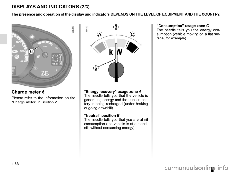 RENAULT KANGOO VAN ZERO EMISSION 2017 X61 / 2.G Manual PDF 1.68
DISPLAYS AND INDICATORS (2/3)
Charge meter  6
Please refer to the information on the 
“Charge meter” in Section 2.
The presence and operation of the display and indicators DEPENDS ON THE \
LE