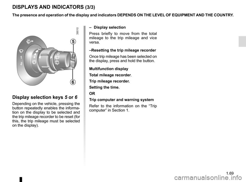 RENAULT KANGOO VAN ZERO EMISSION 2017 X61 / 2.G Manual PDF 1.69
DISPLAYS AND INDICATORS (3/3)
Display selection keys 5 or 6
Depending on the vehicle, pressing the
button repeatedly enables the informa-
tion on the display to be selected and
the trip mileage RENAULT KANGOO VAN ZERO EMISSION 2017 X61 / 2.G Manual PDF 1.69
DISPLAYS AND INDICATORS (3/3)
Display selection keys 5 or 6
Depending on the vehicle, pressing the
button repeatedly enables the informa-
tion on the display to be selected and
the trip mileage
