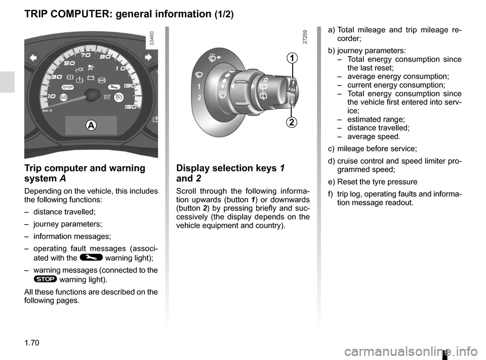 RENAULT KANGOO VAN ZERO EMISSION 2017 X61 / 2.G Manual PDF 1.70
TRIP COMPUTER: general information (1/2)
Trip computer and warning 
system  A
Depending on the vehicle, this includes 
the following functions:
– distance travelled;
– journey parameters;
–
