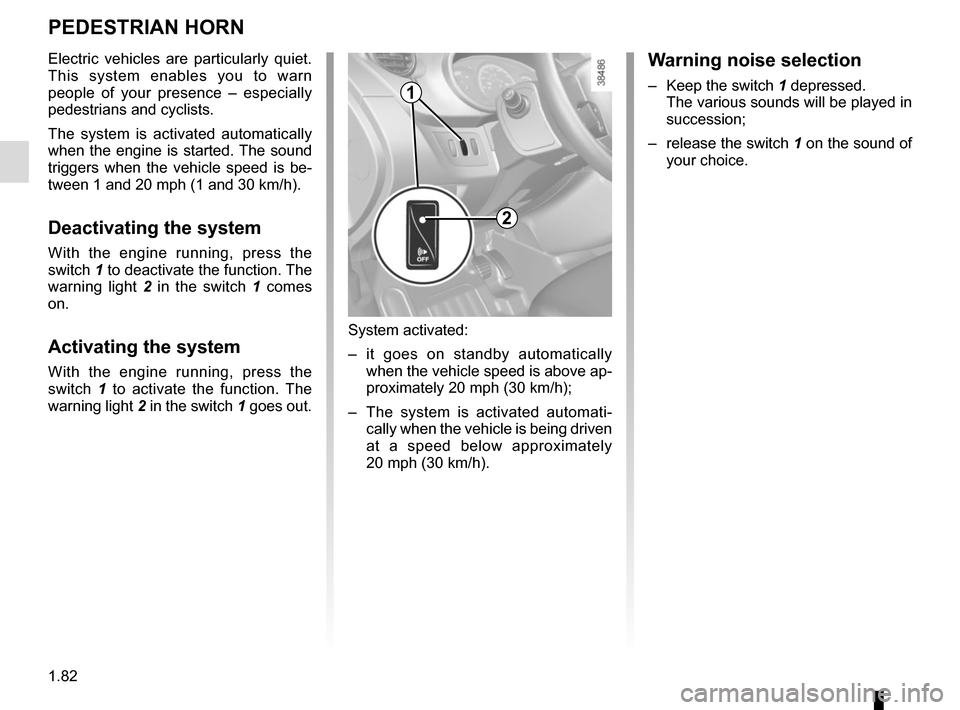 RENAULT KANGOO VAN ZERO EMISSION 2017 X61 / 2.G Owners Manual 1.82
PEDESTRIAN HORN
Electric vehicles are particularly quiet. 
This system enables you to warn 
people of your presence – especially 
pedestrians and cyclists.
The system is activated automatically