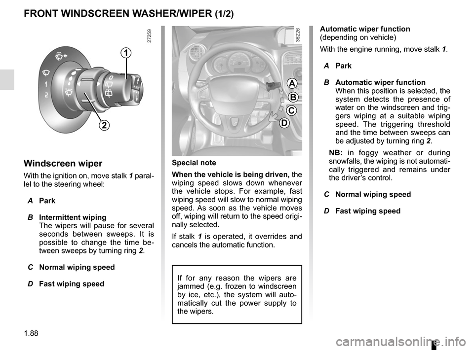 RENAULT KANGOO VAN ZERO EMISSION 2017 X61 / 2.G Owners Manual 1.88
Windscreen wiper
With the ignition on, move stalk 1 paral-
lel to the steering wheel:
A Park
B Intermittent wiping
The wipers will pause for several
seconds between sweeps. It is
possible t RENAULT KANGOO VAN ZERO EMISSION 2017 X61 / 2.G Owners Manual 1.88
Windscreen wiper
With the ignition on, move stalk 1 paral-
lel to the steering wheel:
A Park
B Intermittent wiping
The wipers will pause for several
seconds between sweeps. It is
possible t