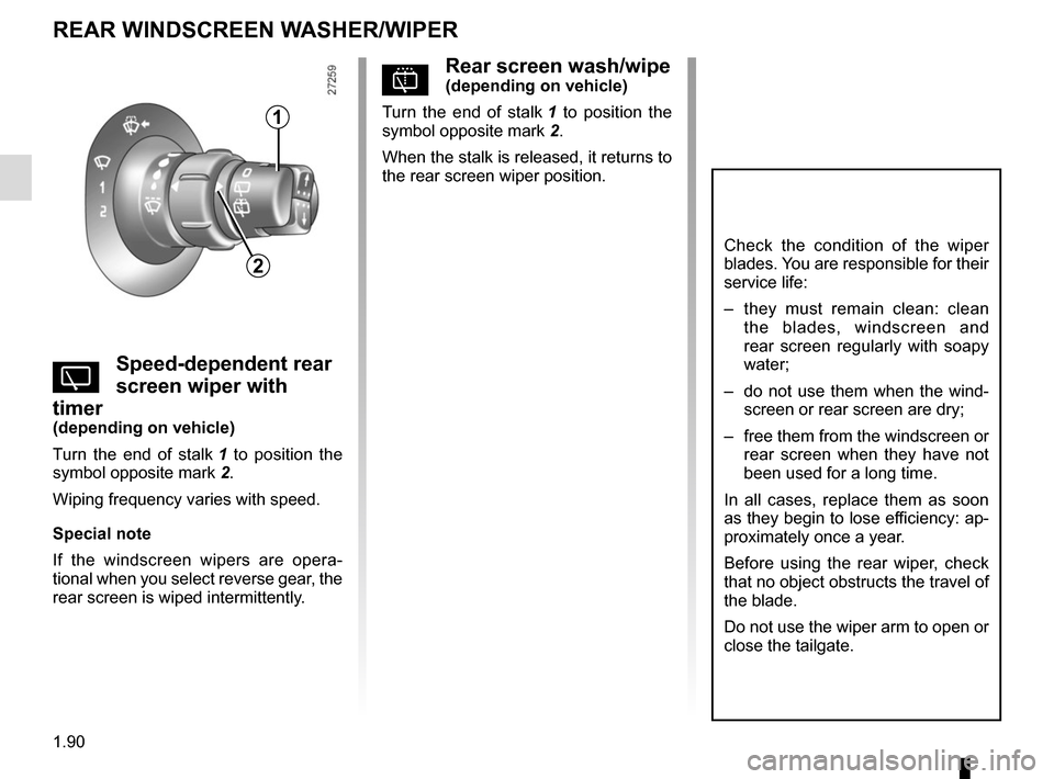 RENAULT KANGOO VAN ZERO EMISSION 2017 X61 / 2.G Owners Manual 1.90
pRear screen wash/wipe(depending on vehicle)
Turn the end of stalk 1 to position the
symbol opposite mark 2.
When the stalk is released, it returns to
the rear screen wiper position.
YSpeed-d RENAULT KANGOO VAN ZERO EMISSION 2017 X61 / 2.G Owners Manual 1.90
pRear screen wash/wipe(depending on vehicle)
Turn the end of stalk 1 to position the
symbol opposite mark 2.
When the stalk is released, it returns to
the rear screen wiper position.
YSpeed-d