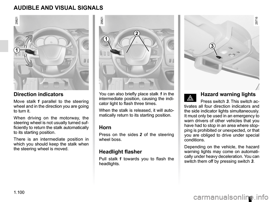 RENAULT MASTER 2017 X62 / 2.G Owners Manual 1.100
AUDIBLE AND VISUAL SIGNALS
Direction indicators
Move stalk 1 parallel to the steering
wheel and in the direction you are going
to turn it.
When driving on the motorway, the
steering wheel is RENAULT MASTER 2017 X62 / 2.G Owners Manual 1.100
AUDIBLE AND VISUAL SIGNALS
Direction indicators
Move stalk 1 parallel to the steering
wheel and in the direction you are going
to turn it.
When driving on the motorway, the
steering wheel is